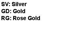 Text Box: SV: SilverGD: GoldRG: Rose Gold