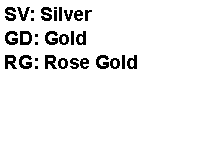 Text Box: SV: SilverGD: GoldRG: Rose Gold