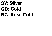 Text Box: SV: SilverGD: GoldRG: Rose Gold