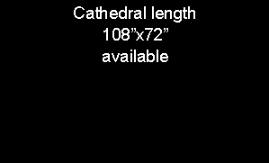Text Box: Cathedral length108x72available